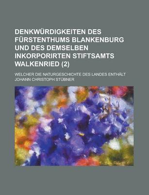 Book cover for Denkwurdigkeiten Des Furstenthums Blankenburg Und Des Demselben Inkorporirten Stiftsamts Walkenried; Welcher Die Naturgeschichte Des Landes Enthalt (2