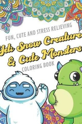 Cover of Fun Cute And Stress Relieving Yeti Snow Creatures and Cute Monsters Coloring Book