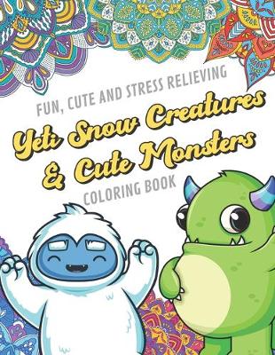 Book cover for Fun Cute And Stress Relieving Yeti Snow Creatures and Cute Monsters Coloring Book