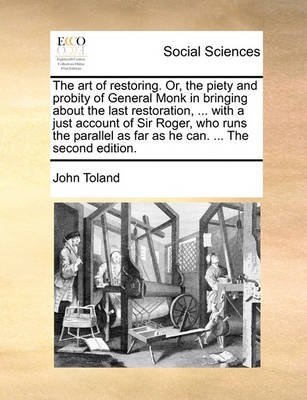 Book cover for The Art of Restoring. Or, the Piety and Probity of General Monk in Bringing about the Last Restoration, ... with a Just Account of Sir Roger, Who Runs the Parallel as Far as He Can. ... the Second Edition.