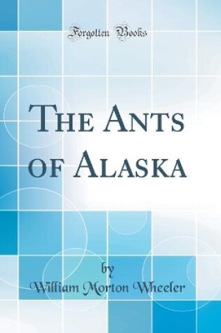 Cover of The Ants of Alaska (Classic Reprint)