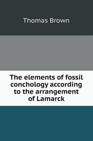 Cover of The elements of fossil conchology according to the arrangement of Lamarck