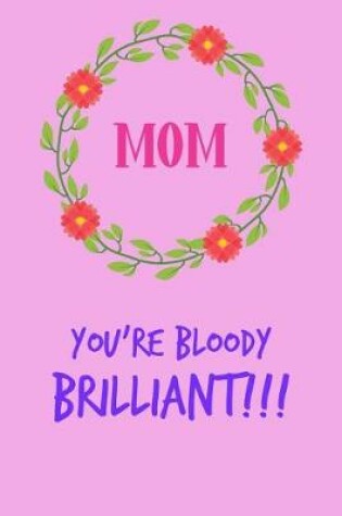 Cover of Mom, You're Bloody Brilliant!!!