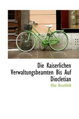 Cover of Die Kaiserlichen Verwaltungsbeamten Bis Auf Diocletian