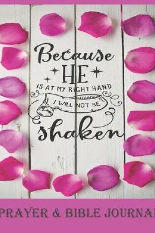 Cover of Because He Is At My Right Hand, I Will Not Be Shaken - Prayer & Bible Journal
