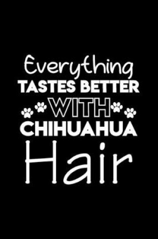 Cover of Everything tastes better with Chihuahua hair