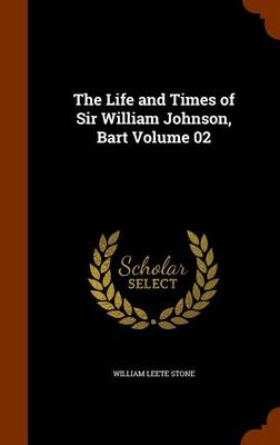 Book cover for The Life and Times of Sir William Johnson, Bart Volume 02