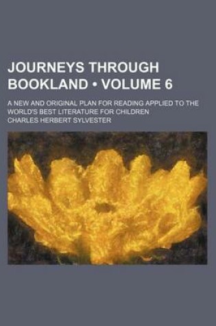 Cover of Journeys Through Bookland (Volume 6); A New and Original Plan for Reading Applied to the World's Best Literature for Children