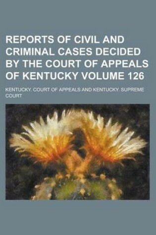 Cover of Reports of Civil and Criminal Cases Decided by the Court of Appeals of Kentucky Volume 126