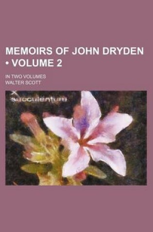 Cover of Memoirs of John Dryden (Volume 2); In Two Volumes