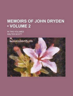 Book cover for Memoirs of John Dryden (Volume 2); In Two Volumes