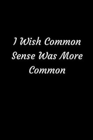 Cover of I Wish Common Sense Was More Common