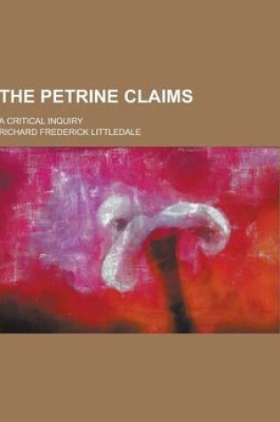 Cover of The Petrine Claims; A Critical Inquiry