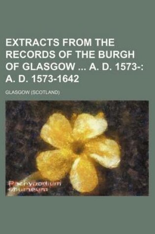 Cover of Extracts from the Records of the Burgh of Glasgow A. D. 1573-