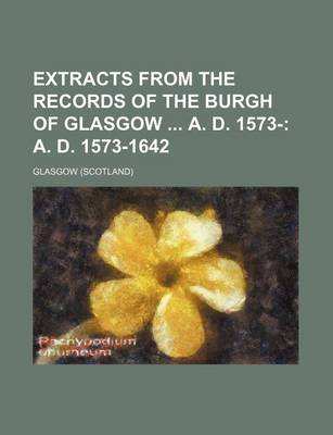 Book cover for Extracts from the Records of the Burgh of Glasgow A. D. 1573-