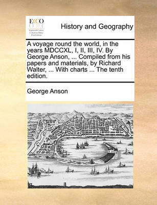 Book cover for A voyage round the world, in the years MDCCXL, I, II, III, IV. By George Anson, ... Compiled from his papers and materials, by Richard Walter, ... With charts ... The tenth edition.