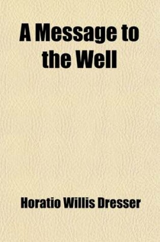 Cover of A Message to the Well; And Other Essays and Letters on the Art of Health