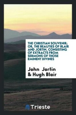 Cover of The Christian Souvenir; Or, the Beauties of Blair and Jortin, Consisting of Extracts from Sermons of Those Eminent Divines