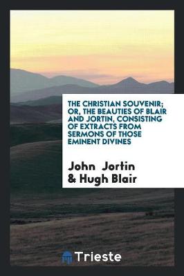 Book cover for The Christian Souvenir; Or, the Beauties of Blair and Jortin, Consisting of Extracts from Sermons of Those Eminent Divines