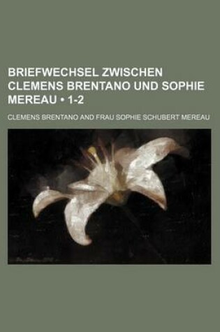 Cover of Briefwechsel Zwischen Clemens Brentano Und Sophie Mereau (1-2)