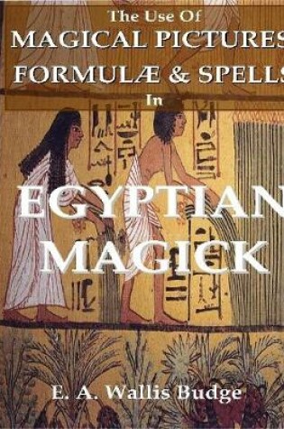 Cover of The Use of Magical Pictures, Formulae & Spells In Egyptian Magick