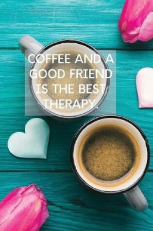 Cover of Coffee And A Good Friend Is The Best Therapy