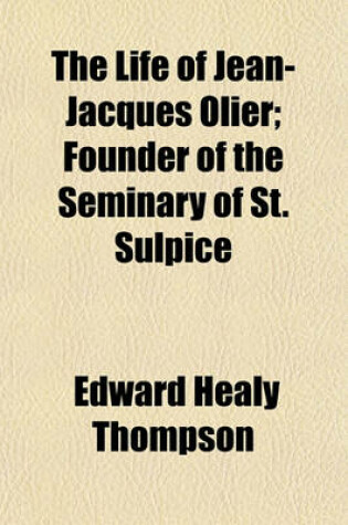 Cover of The Life of Jean-Jacques Olier; Founder of the Seminary of St. Sulpice