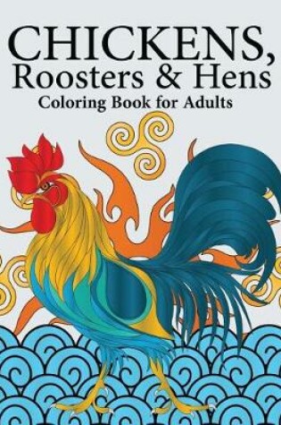 Cover of Chickens, Roosters & Hens Coloring Book for Adults