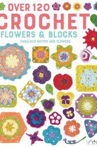 Cover of Over 120 Crochet Flowers and Blocks
