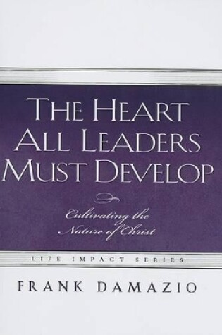 Cover of The Heart All Leaders Must Develop