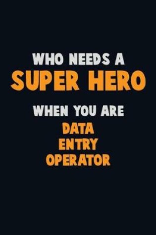 Cover of Who Need A SUPER HERO, When You Are Data Entry Operator