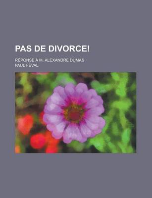 Book cover for Pas de Divorce!; Reponse A M. Alexandre Dumas