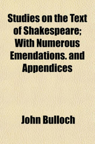 Cover of Studies on the Text of Shakespeare; With Numerous Emendations. and Appendices