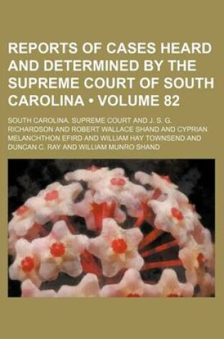Cover of Reports of Cases Heard and Determined by the Supreme Court of South Carolina (Volume 82)
