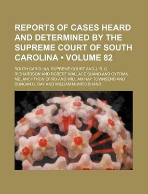 Book cover for Reports of Cases Heard and Determined by the Supreme Court of South Carolina (Volume 82)