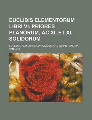 Book cover for Euclidis Elementorum Libri VI. Priores Planorum, AC XI. Et XI. Solidorum