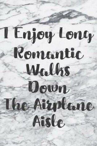 Cover of I Enjoy Long Romantic Walks Down The Airplane Aisle