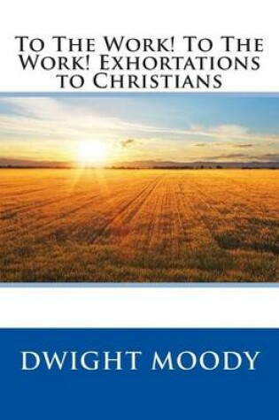 Cover of To the Work! to the Work! Exhortations to Christians