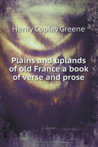 Cover of Plains and uplands of old France a book of verse and prose