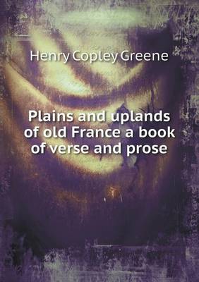 Book cover for Plains and uplands of old France a book of verse and prose