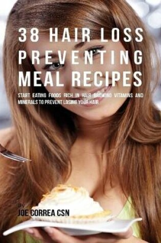 Cover of 38 Hair Loss Preventing Meal Recipes: Start Eating Foods Rich In Hair Growing Vitamins and Minerals to Prevent Losing Your Hair