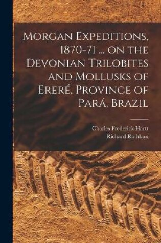 Cover of Morgan Expeditions, 1870-71 ... on the Devonian Trilobites and Mollusks of Ereré, Province of Pará, Brazil [microform]