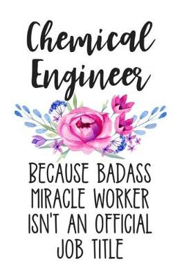Book cover for Chemical Engineer Because Badass Miracle Worker Isn't an Official Job Title