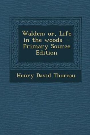 Cover of Walden; Or, Life in the Woods - Primary Source Edition