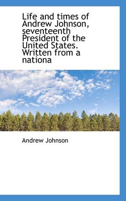 Book cover for Life and Times of Andrew Johnson, Seventeenth President of the United States. Written from a Nationa