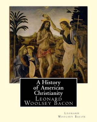 Book cover for A History of American Christianity, By Leonard Woolsey Bacon