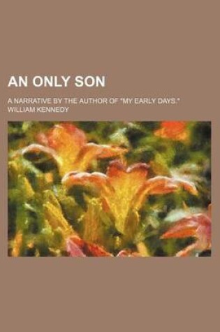 Cover of An Only Son; A Narrative by the Author of My Early Days.