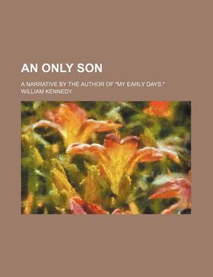 Book cover for An Only Son; A Narrative by the Author of My Early Days.