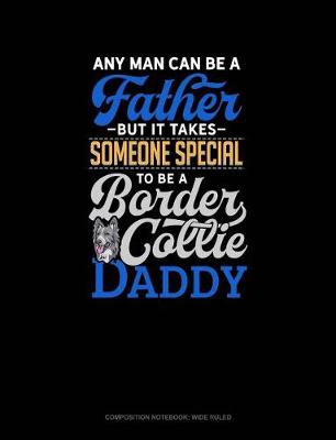 Cover of Any Man Can Be a Father But It Takes Someone Special to Be a Border Collie Daddy