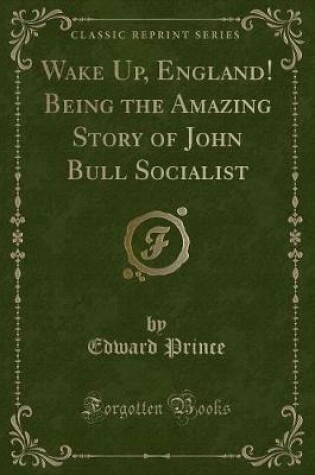 Cover of Wake Up, England! Being the Amazing Story of John Bull Socialist (Classic Reprint)